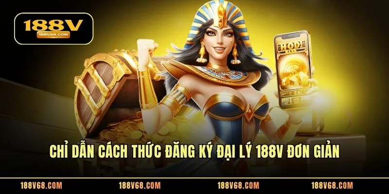 Chỉ dẫn cách thức đăng ký đại lý 188V đơn giản