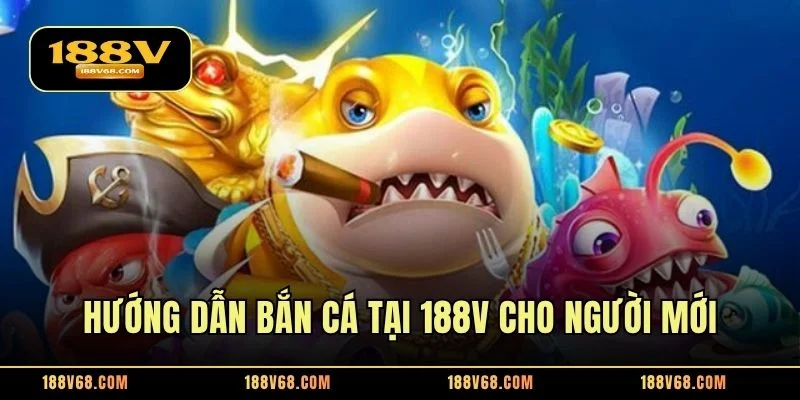 Hướng dẫn bắn cá tại 188V cho người mới
