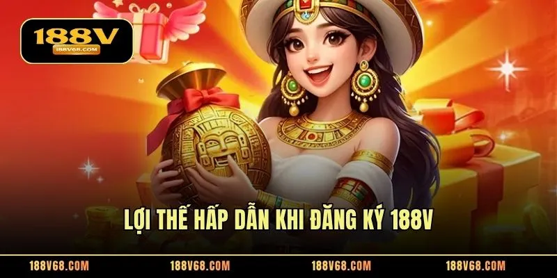 Lợi thế hấp dẫn khi đăng ký 188V