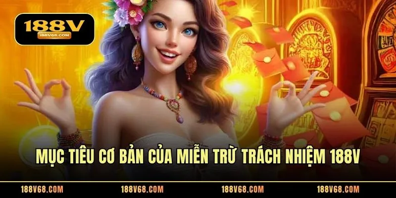 Mục tiêu cơ bản của miễn trừ trách nhiệm 188V