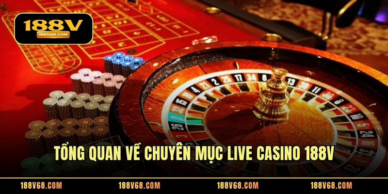 Tổng quan về chuyên mục live casino 188V